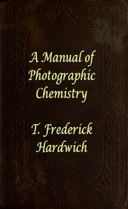 A Manual of Photographic Chemistry, Including the Practice of the Collodion Process — T. Frederick Hardwich cover