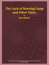 The Luck of Roaring Camp and Other Tales: With Condensed Novels, Spanish and American Legends, and Earlier Papers — Bret Harte cover