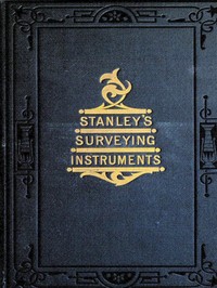 Surveying and Levelling Instruments, Theoretically and Practically Described.: For construction, qualities, selection, preservation, adjustments, and uses; with other apparatus and appliances used by civil engineers and surveyors in the field. — William Ford Stanley cover