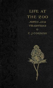 Life at the Zoo: Notes and Traditions of the Regent's Park Gardens — C. J. (Charles John) Cornish cover