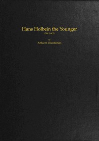 Hans Holbein the Younger, Volume 1 (of 2) — Arthur B. (Arthur Bensley) Chamberlain cover