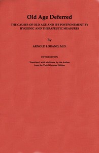 Old Age Deferred: The causes of old age and its postponement by hygienic and therapeutic measures — Arnold Lorand cover