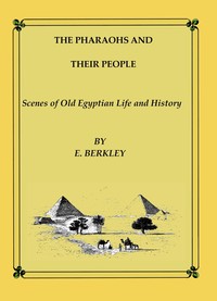 The Pharaohs and Their People: Scenes of old Egyptian life and history — E. Berkley cover