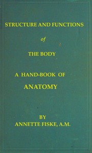 Structure and Functions of the Body: A Hand-Book of Anatomy and Physiology for Nurses and Others Desiring a Practical Knowledge of the Subject — Annette Fiske cover