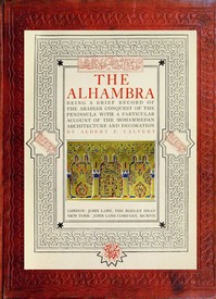 The Alhambra: being a brief record of the Arabian conquest of the Peninsula with a particular account of the Mohammedan architecture and decoration — Albert Frederick Calvert cover