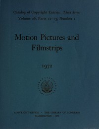 Motion pictures and filmstrips, 1972 : $b Catalog of copyright entries, third series, volume 26, parts 12-13 — Library of Congress. Copyright Office cover