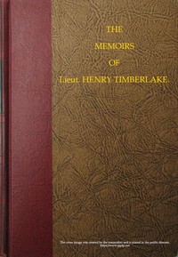 The Memoirs of Lieut. Henry Timberlake (Who Accompanied the Three Cherokee Indians to England in the Year 1762): Containing Whatever He Observed Remarkable, Or Worthy of Public Notice, During His Travels to and from That Nation; Wherein the Country, cover