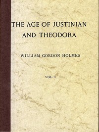 The Age of Justinian and Theodora: A History of the Sixth Century A.D., Volume 1 (of 2) — William Gordon Holmes cover