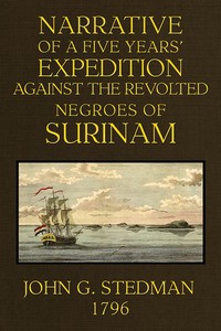 Narrative, of a five years' expedition against the Revolted Negroes of Surinam, in Guiana on the Wild Coast of South America; from the year 1772 to 1777 ... Volume 1 (of 2) — John Gabriel Stedman cover