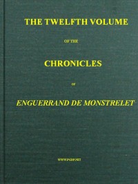 The chronicles of Enguerrand de Monstrelet, Vol. 12 [of 13] : $b containing an account of the cruel civil wars between the houses of Orleans and Burgundy, of the possession of Paris and Normandy by the English, their expulsion thence, and of other me — Enguerrand de Monstrelet cover