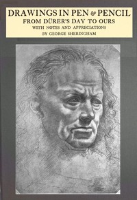 Drawings in pen & pencil from Dürer's day to ours, with notes and appreciations — George Sheringham cover