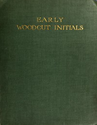 Early Woodcut Initials: Containing over Thirteen Hundred Reproductions of Ornamental Letters of the Fifteenth and Sixteenth Centuries — Oscar Jennings cover