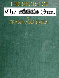 The Story of the Sun: New York, 1833-1918 — Frank Michael O'Brien cover