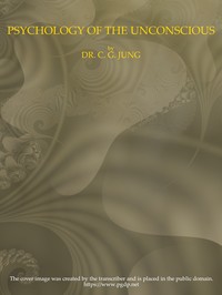 Psychology of the Unconscious: A Study of the Transformations and Symbolisms of the Libido. A Contribution to the History of the Evolution of Thought — C. G. (Carl Gustav) Jung cover