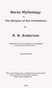 Norse mythology; or, The religion of our forefathers, containing all the myths of the Eddas, systematized and interpreted cover