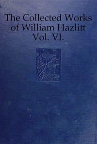 The collected works of William Hazlitt, Vol. 06 (of 12) — William Hazlitt cover