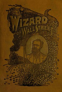 The Wizard of Wall Street and His Wealth; or, The Life and Deeds of Jay Gould — Trumbull White cover