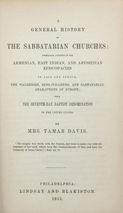 A General History of the Sabbatarian Churches: Embracing Accounts of the Armenian, East Indian, and Abyssinian Episcopacies in Asia and Africa, the Waldenses, Semi-Judaisers, and Sabbatarian Anabaptists of Europe; with the Seventh-day Baptist Denomin — Tamar Davis cover