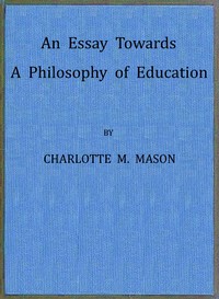 An Essay Towards a Philosophy of Education: A Liberal Education for All — Charlotte M. (Charlotte Maria) Mason cover