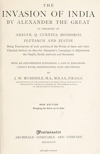 The Invasion of India by Alexander the Great as described by Arrian, Q. Curtius, Diodoros, Plutarch and Justin: Being Translations of such portions of the Works of these and other Classical Authors as describe Alexander's Campaigns in Afghanistan, th — John Watson McCrindle cover
