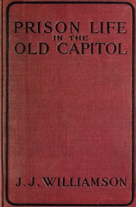 Prison Life in the Old Capitol and Reminiscences of the Civil War — James J. Williamson cover