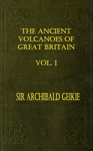 The Ancient Volcanoes of Great Britain, Volume 1 (of 2) — Archibald Geikie cover