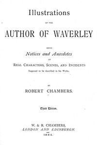 Illustrations of the author of Waverley : $b being notices and anecdotes of real characters, scenes, and incidents supposed to be described in his works — Robert Chambers cover
