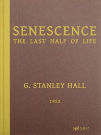 Senescence, the Last Half of Life — G. Stanley (Granville Stanley) Hall cover