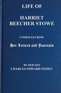 Life of Harriet Beecher Stowe: Compiled From Her Letters and Journals by Her Son Charles Edward Stowe — Harriet Beecher Stowe cover