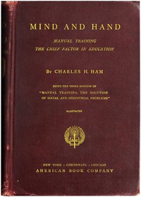 Mind and Hand: Manual Training the Chief Factor in Education — Charles H. (Charles Henry) Ham cover