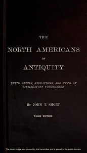 The North Americans of Antiquity: Their origin, migrations, and type of civilization considered — John T. (John Thomas) Short cover