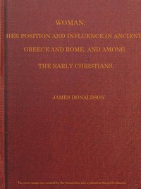 Woman; Her Position and Influence in Ancient Greece and Rome, and Among the Early Christians — James, Sir Donaldson cover