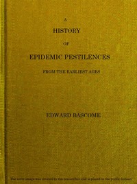 A History of Epidemic Pestilences: From the Earliest Ages, 1495 Years Before the Birth of our Saviour to 1848: With Researches into Their Nature, Causes, and Prophylaxis — Edward Bascome cover