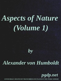 Aspects of nature, in different lands and different climates (Vol. 1 of 2): with scientific elucidations — Alexander von Humboldt cover