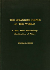 The Strangest Things in the World: A Book About Extraordinary Manifestations of Nature — Thomas R. (Thomas Robert) Henry cover