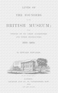 Lives of the Founders of the British Museum, Part 1 of 2: With Notices of Its Chief Augmentors and Other Benefactors, 1570-1870. — Edward Edwards cover