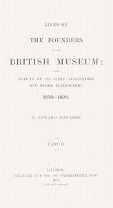Lives of the Founders of the British Museum, Part 2 of 2: With Notices of Its Chief Augmentors and Other Benefactors, 1570-1870. — Edward Edwards cover