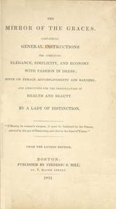 The Mirror of the Graces: Containing General Instructions for Combining Elegance, Simplicity, and Economy with Fashion in Dress; Hints on Female Accomplishments and Manners; and Directions for the Preservation of Health and Beauty — active 19th century Lady of distinction cover