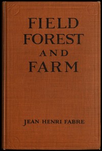 Field, Forest and Farm: Things interesting to young nature-lovers, including some matters of moment to gardeners and fruit-growers — Jean-Henri Fabre cover