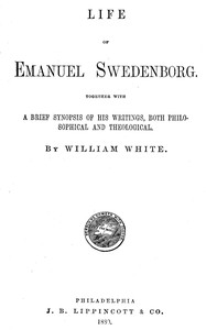 Life of Emanuel Swedenborg: Together with a brief synopsis of his writings, both philosophical and theological — William White cover