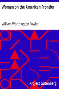 Woman on the American Frontier: A Valuable and Authentic History of the Heroism, Adventures, Privations, Captivities, Trials, and Noble Lives and Deaths of the "Pioneer Mothers of the Republic" — William Worthington Fowler cover