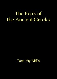 The book of the ancient Greeks: An introduction to the history and civilization of Greece from the coming of the Greeks to the conquest of Corinth by Rome in 146 B.C. — Dorothy Mills cover