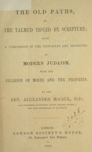 The old paths, or the Talmud tested by Scripture: Being a comparison of the principles and doctrines of modern Judaism with the religion of Moses and the prophets — Alexander McCaul cover