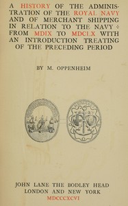A history of the administration of the Royal Navy and of merchant shipping in relation to the Navy from MDIX to MDCLX, with an introduction treating of the preceding period — M. (Michael) Oppenheim cover