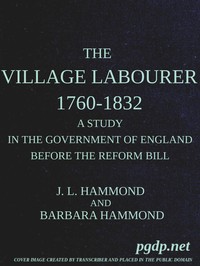 The village labourer, 1760-1832: A study in the government of England before the Reform Bill — J. L. (John Lawrence) Hammond cover