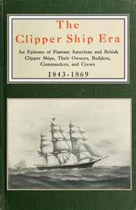The clipper ship era: an epitome of famous American and British clipper ships, their owners, builders, commanders, and crews, 1843-1869 cover