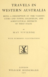 Travels in Western Australia: being a description of the various cities and towns, goldfields, and agricultural districts of that state cover