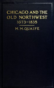 Chicago and the Old Northwest, 1673-1835: A study of the evolution of the northwestern frontier, together with a history of Fort Dearborn — Milo Milton Quaife cover