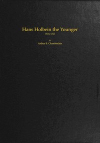Hans Holbein the Younger, Volume 2 (of 2) — Arthur B. (Arthur Bensley) Chamberlain cover