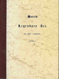 Sacred and legendary art, volume 1 (of 2): Containing legends of the angels and archangels, the evangelists, the Apostles, the doctors of the church, and St. Mary magdalene, as represented in the fine arts. — Mrs. (Anna) Jameson cover